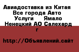 Авиадоставка из Китая - Все города Авто » Услуги   . Ямало-Ненецкий АО,Салехард г.